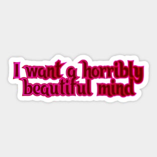 I want a horribly beautiful mind Sticker